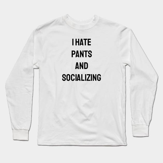 I Hate Pants And Socializing Long Sleeve T-Shirt by Jitesh Kundra